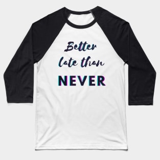 Better Late Than Never Baseball T-Shirt